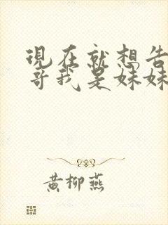 现在就想告诉哥哥我是妹妹