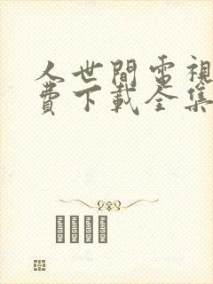 人世间电视剧免费下载全集完整版