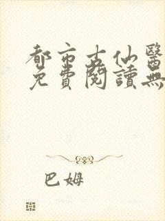 都市古仙医全文免费阅读无弹窗