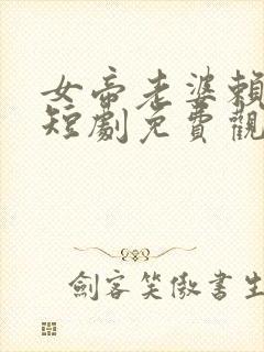 女帝老婆赖上我短剧免费观看