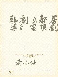 韩剧《邻居的老婆》电视剧在线