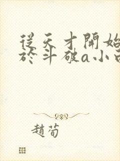 从天才开始无敌于斗破a小白b小说目录