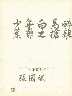 少年白马醉春风叶鼎之抢亲成功了吗