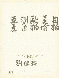 亚洲欧美日韩国产自拍偷拍