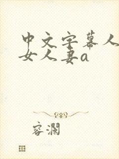 中文字幕人妻熟女人妻a