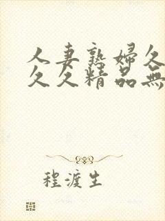 人妻熟妇久久久久久精品无