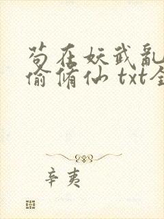 苟在妖武乱世偷偷修仙 txt全本