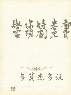 与你时光都很甜电视剧免费观看