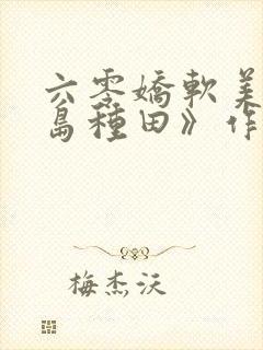 六零娇软美人海岛种田》作者:慕夏衣