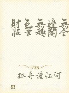 财色无边无删减版笔趣阁全文阅读