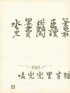 水墨权臣笔趣阁免费阅读最新章节列表