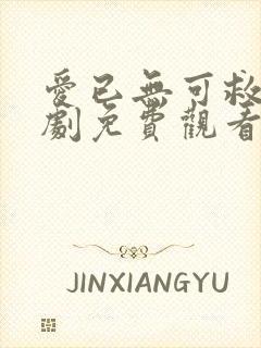 爱已无可救药短剧免费观看全集高清版