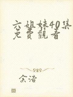 六姐妹40集全免费观看