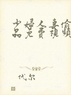 少妇人妻偷人精品免费视频,