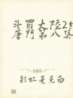 斗罗大陆2绝世唐门第八集