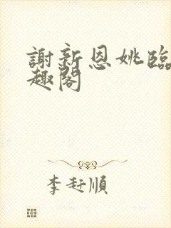 谢新恩姚临乐笔趣阁