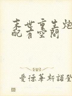 末世重生炮灰女配有空间