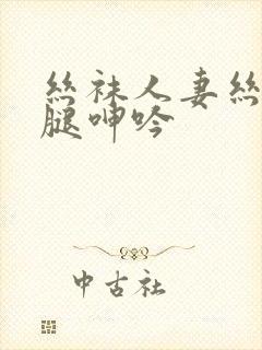 丝袜人妻丝袜美腿呻吟