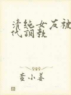 清纯女友被富二代调教