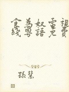 食为奴电视剧在线粤语免费观看