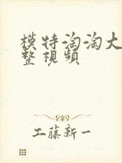 模特淘淘大秀完整视频