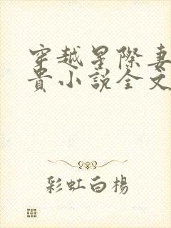 穿越星际妻荣夫贵小说全文免费阅读免费