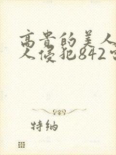 高贵的美人妻被人侵犯842电影