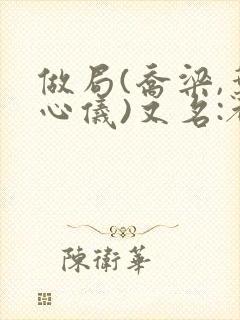 做局(乔梁,叶心仪)又名:都市沉浮,超前更新封面