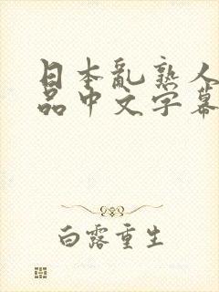 日本乱熟人妻精品中文字幕