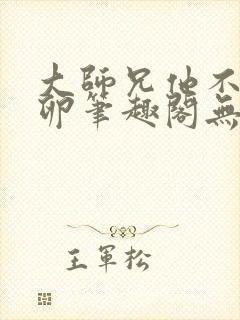 大师兄他不停产卵笔趣阁无弹窗