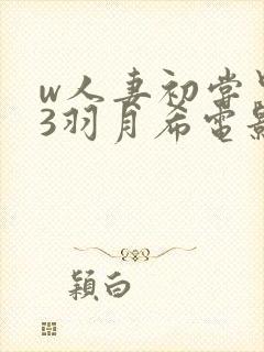 w人妻初尝黑人3羽月希电影