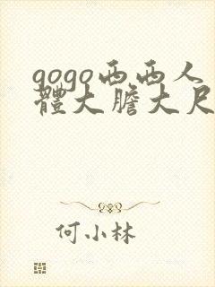 gogo西西人体大胆大尺度