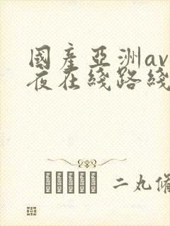 国产亚洲av午夜在线路线