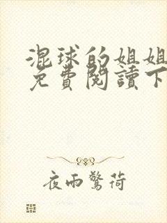 混球的姐姐漫画免费阅读下拉式古风