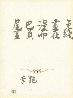 尾巴漫画免费漫画页面在线看漫画免费弹窗