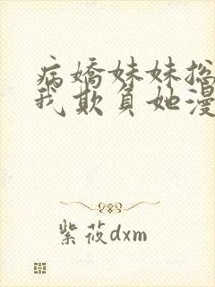 病娇妹妹总想要我欺负她漫画免费下拉