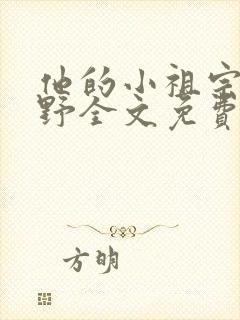 他的小祖宗甜又野全文免费阅读