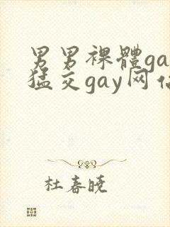 男男裸体gay猛交gay网站