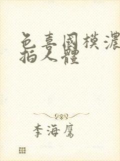 色喜国模浓密私拍人体