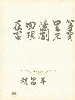 在回忆里等你 电视剧免费观看