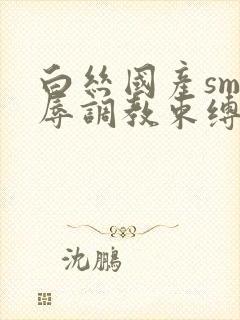 白丝国产sm羞辱调教束缚捆绑封面