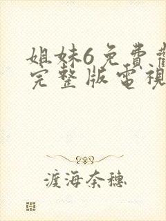 姐妹6免费观看完整版电视剧高清