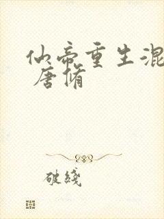 仙帝重生混都市 唐修