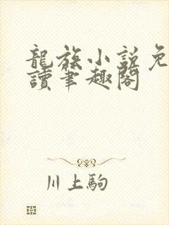 龙族小说免费阅读笔趣阁