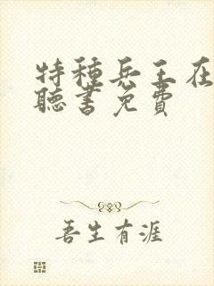 特种兵王在山村听书免费