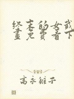 终末的女武神漫画免费看下拉式