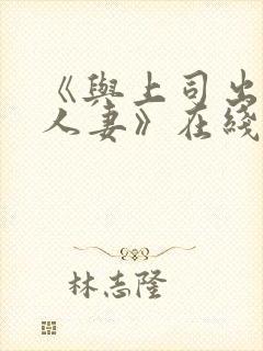 《与上司出轨的人妻》在线