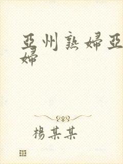 亚州熟妇亚洲熟妇封面