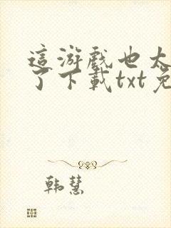 这游戏也太真实了下载txt免费