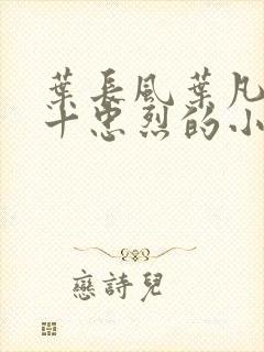 叶长风叶凡一门十忠烈的小说